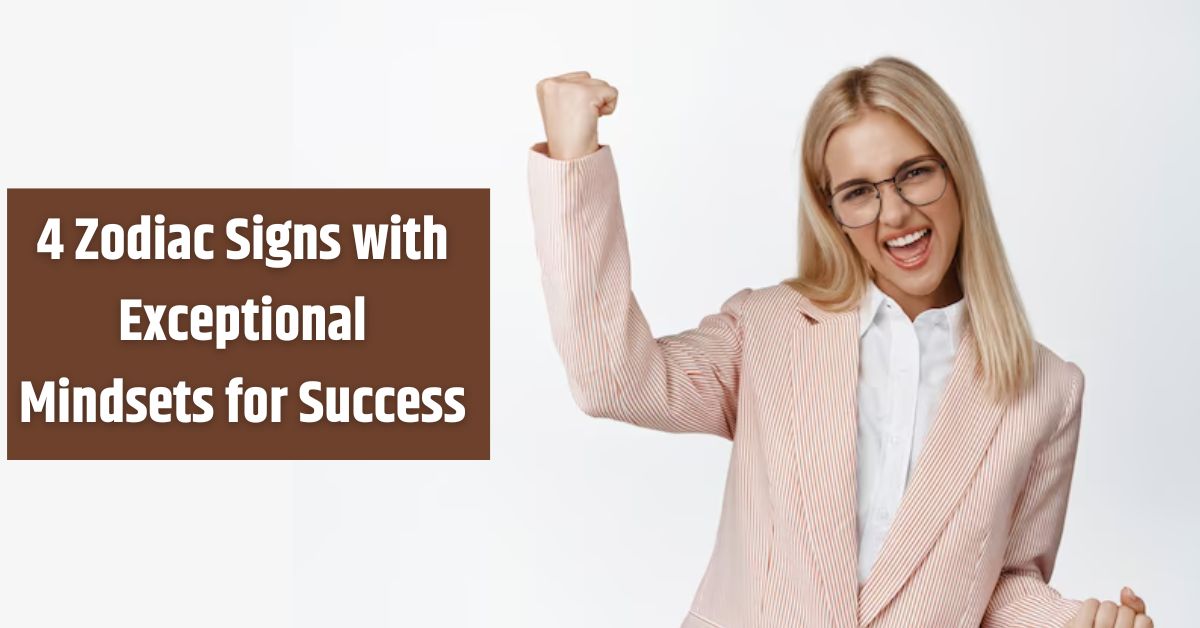 4 Zodiac Signs with Exceptional Mindsets for Success