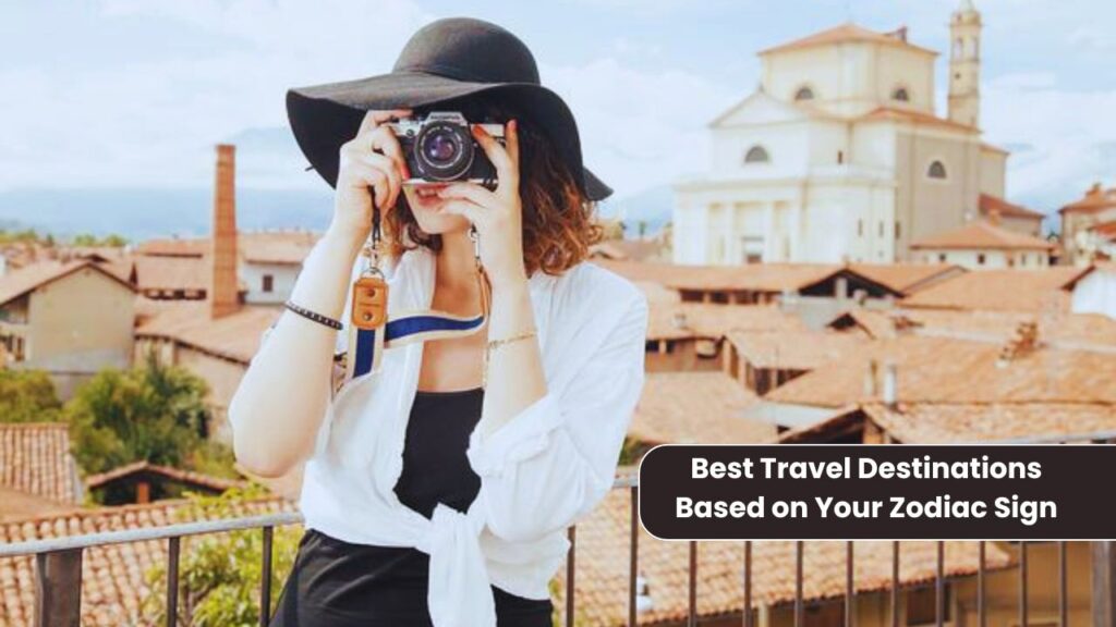 Best Travel Destinations Based on Your Zodiac Sign